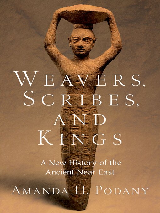 Title details for Weavers, Scribes, and Kings by Amanda H. Podany - Available